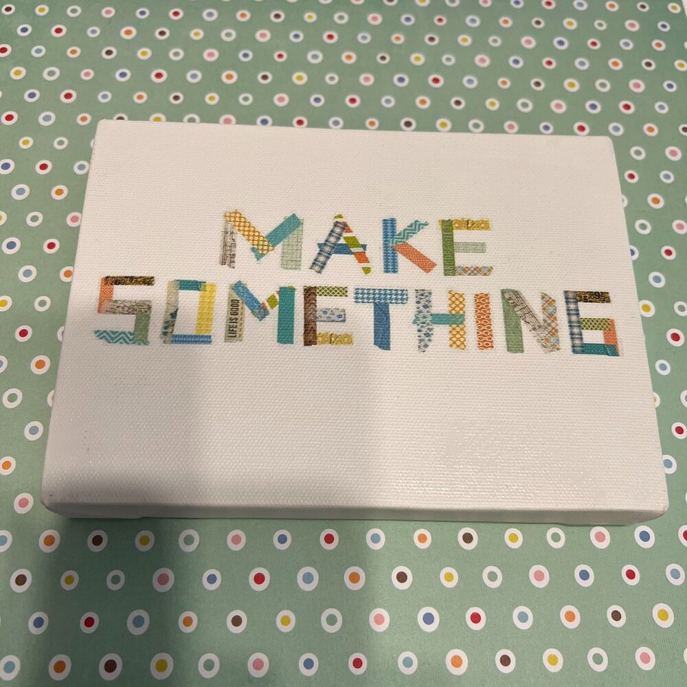 “MAKE SOMETHING” 5 x 7 Canvas Print (VERY CUTE!)